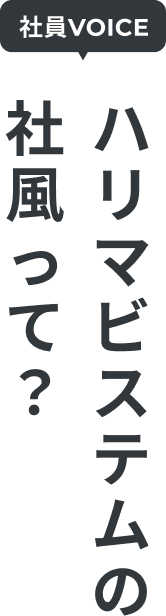 社員VOICE ハリマビステムの社風って？